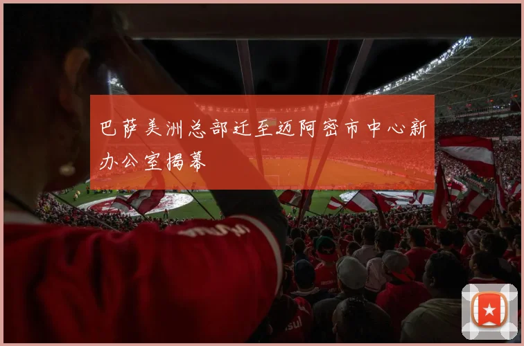 巴萨美洲总部迁至迈阿密市中心新办公室揭幕